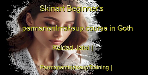 Skinart Beginner's permanentmakeup course in Goth Raidad Jatoi | PermanentmakeupTraining | PermanentmakeupClasses | SkinartTraining-Pakistan
